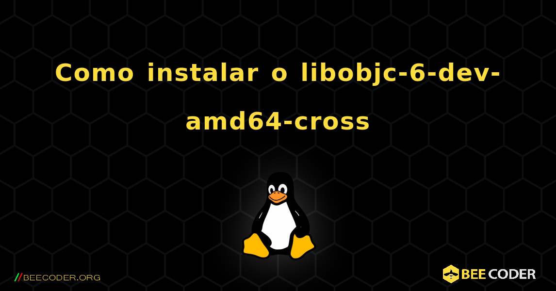Como instalar o libobjc-6-dev-amd64-cross . Linux