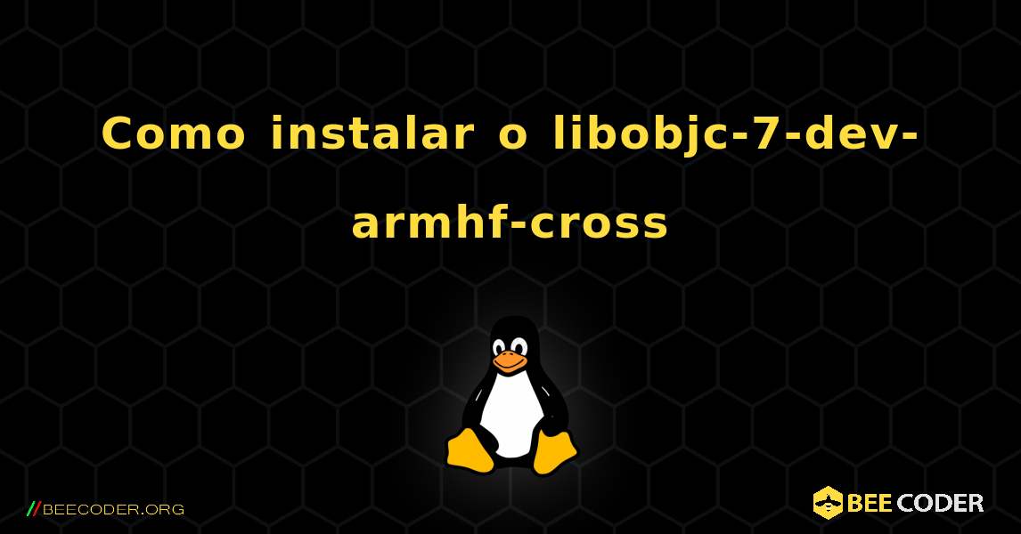 Como instalar o libobjc-7-dev-armhf-cross . Linux