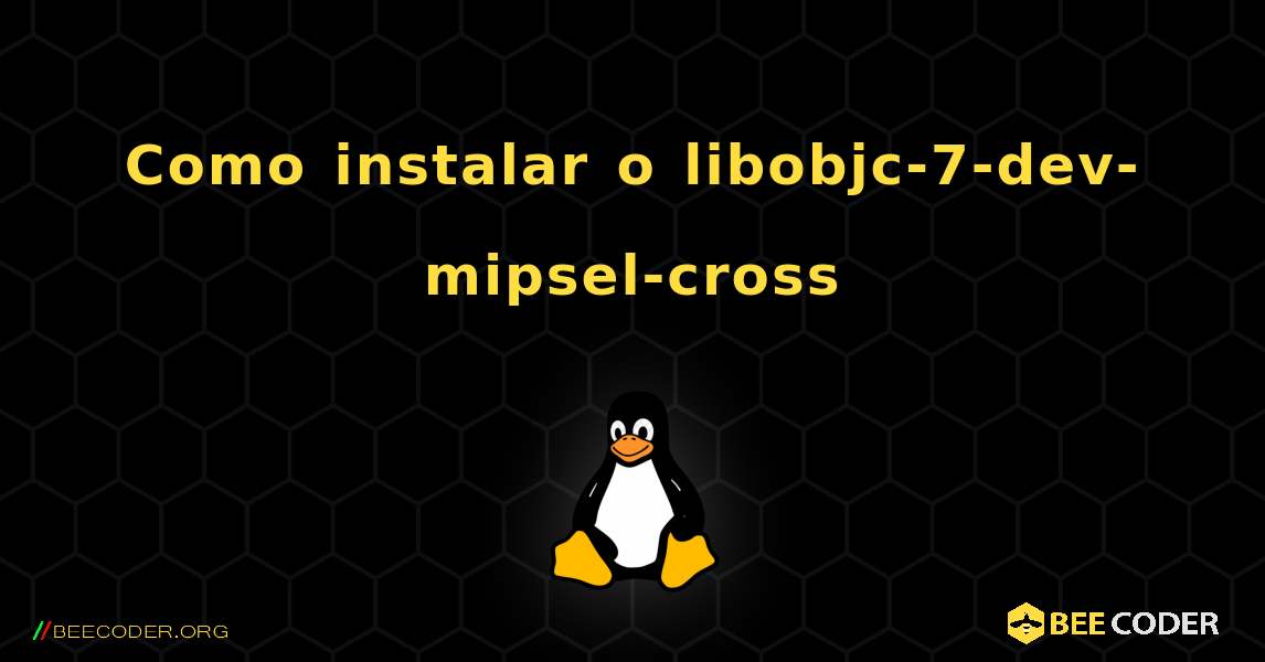 Como instalar o libobjc-7-dev-mipsel-cross . Linux