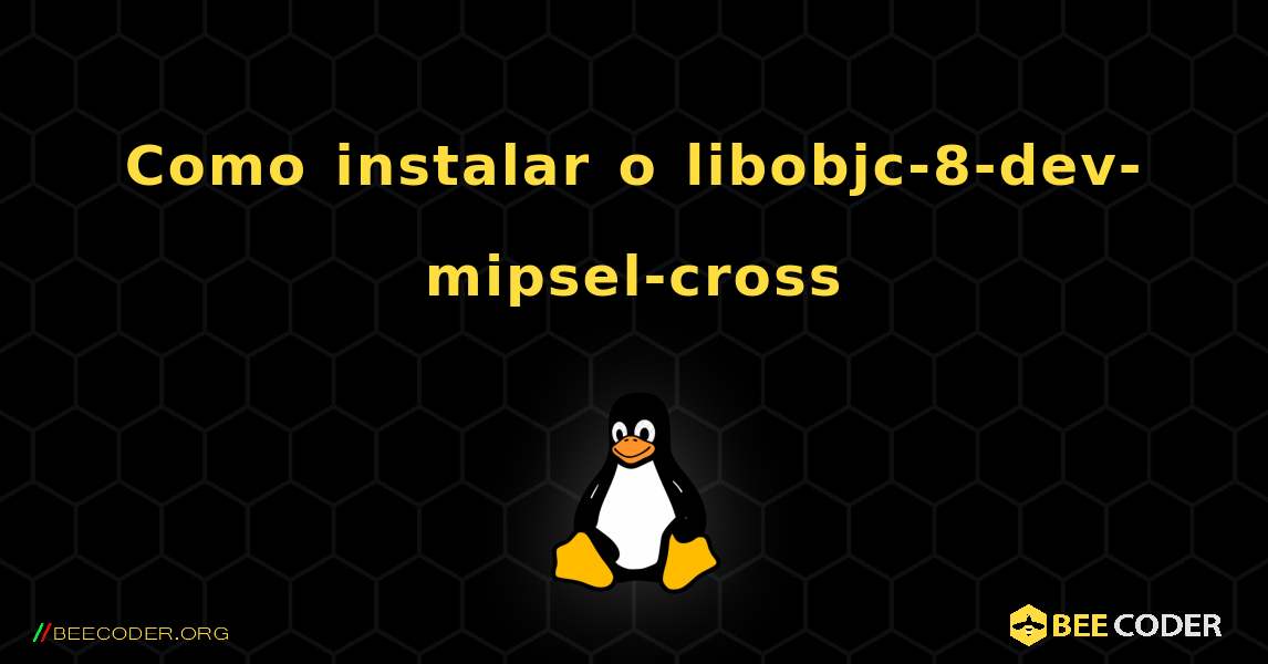 Como instalar o libobjc-8-dev-mipsel-cross . Linux