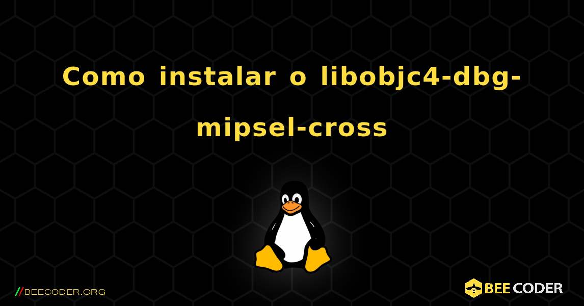 Como instalar o libobjc4-dbg-mipsel-cross . Linux