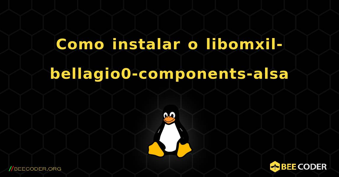Como instalar o libomxil-bellagio0-components-alsa . Linux