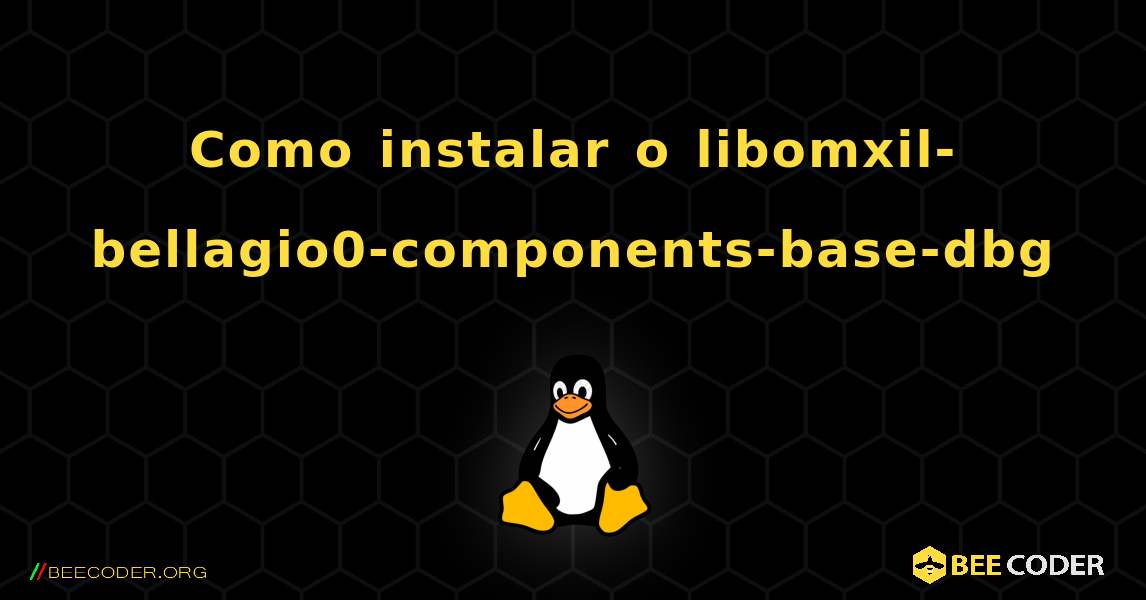 Como instalar o libomxil-bellagio0-components-base-dbg . Linux