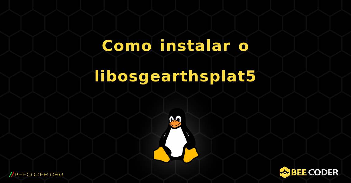 Como instalar o libosgearthsplat5 . Linux