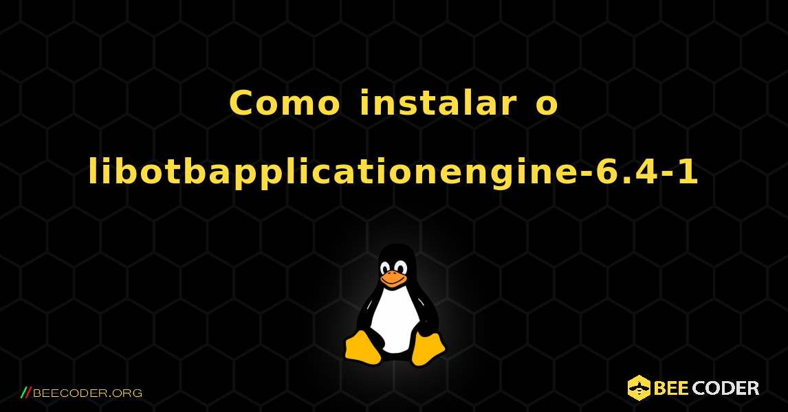 Como instalar o libotbapplicationengine-6.4-1 . Linux