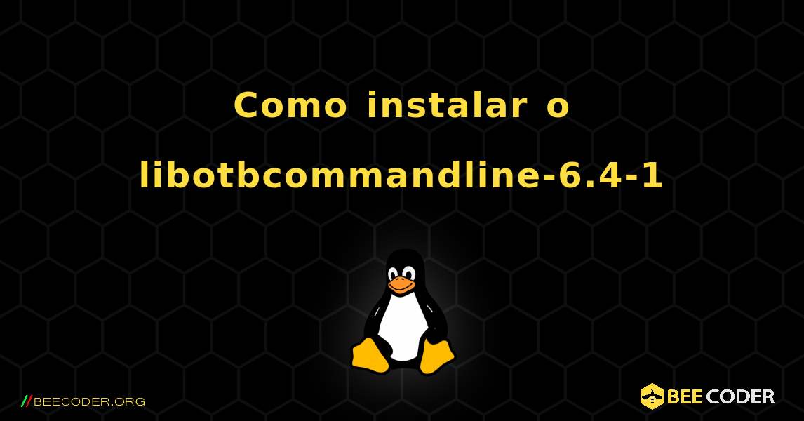 Como instalar o libotbcommandline-6.4-1 . Linux