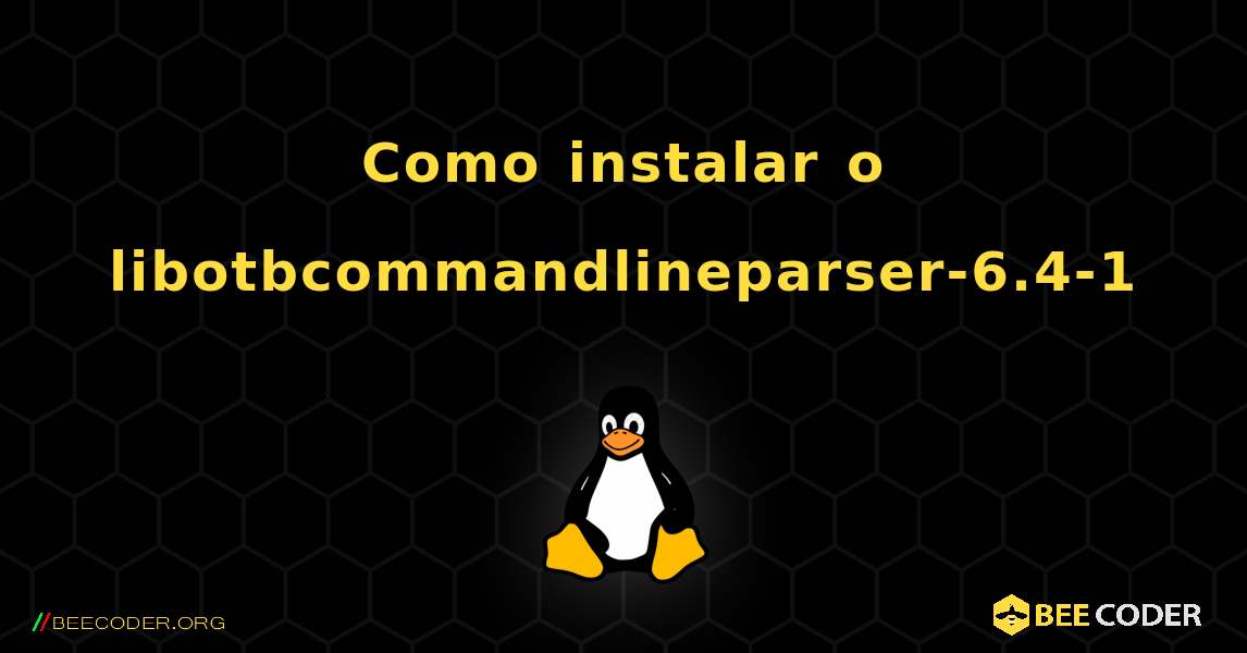 Como instalar o libotbcommandlineparser-6.4-1 . Linux