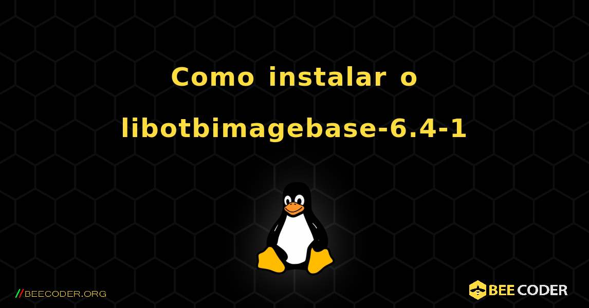 Como instalar o libotbimagebase-6.4-1 . Linux