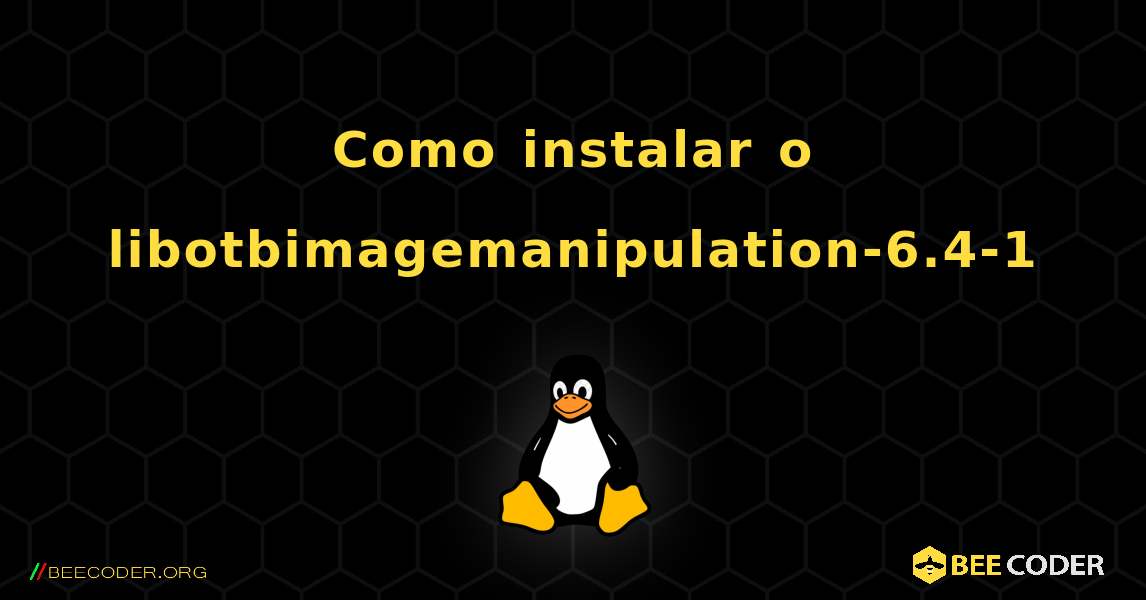 Como instalar o libotbimagemanipulation-6.4-1 . Linux