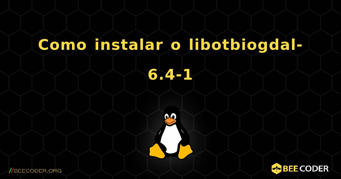 Como instalar o libotbiogdal-6.4-1 . Linux