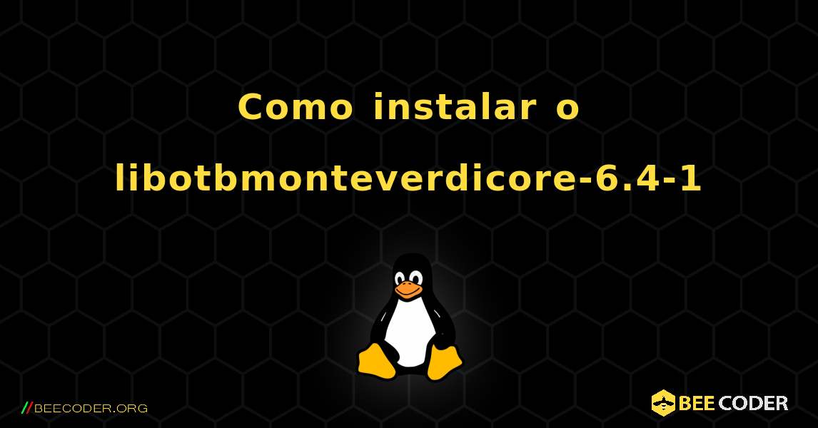 Como instalar o libotbmonteverdicore-6.4-1 . Linux