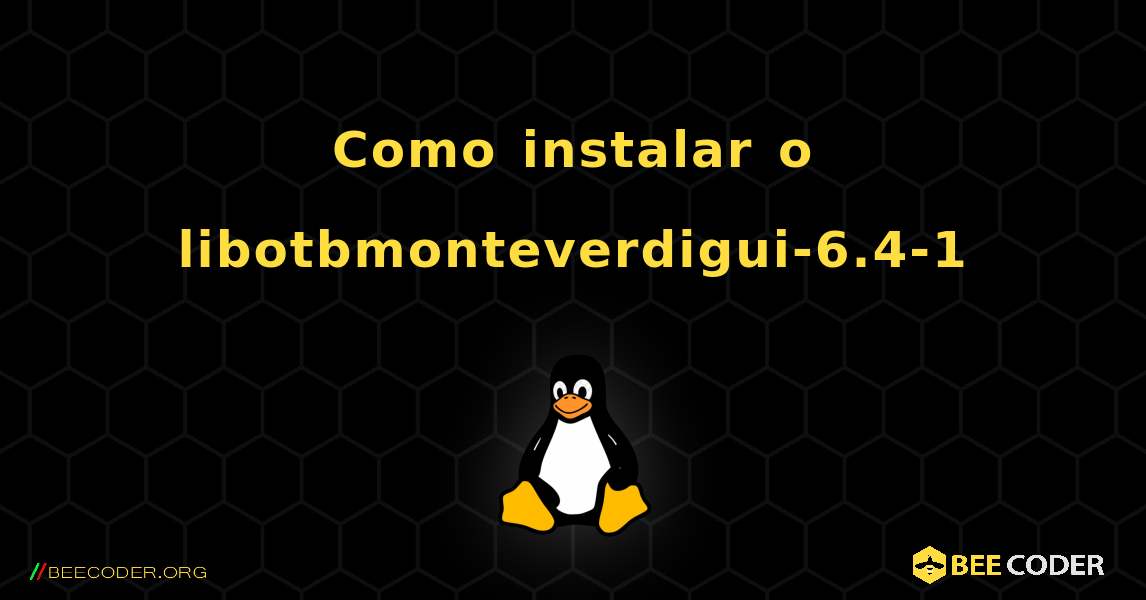 Como instalar o libotbmonteverdigui-6.4-1 . Linux