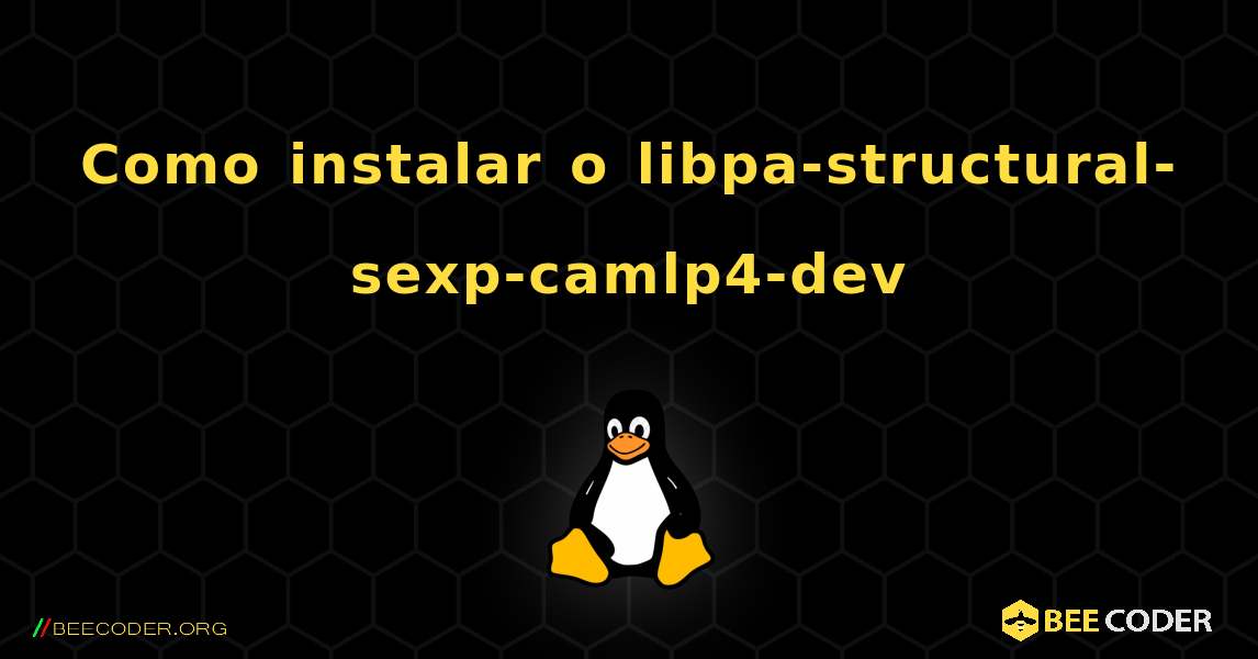 Como instalar o libpa-structural-sexp-camlp4-dev . Linux