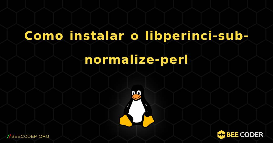 Como instalar o libperinci-sub-normalize-perl . Linux