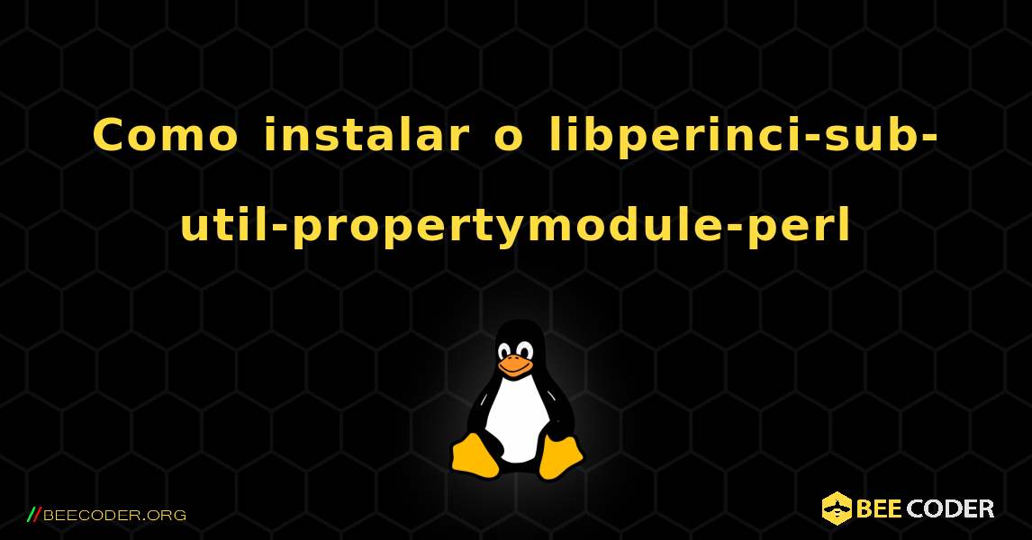 Como instalar o libperinci-sub-util-propertymodule-perl . Linux