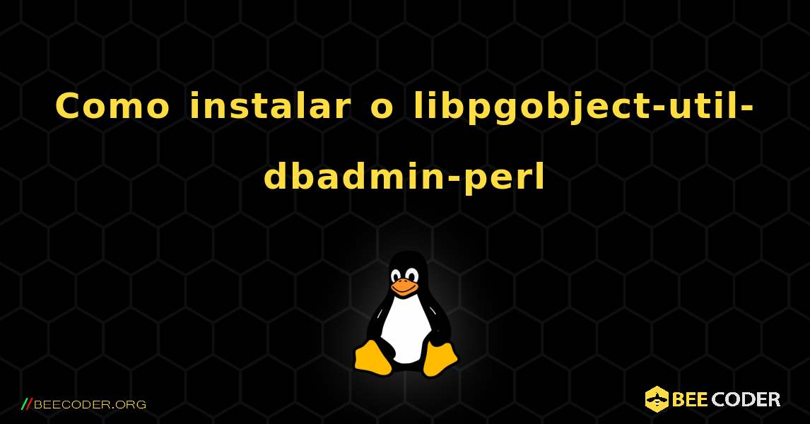 Como instalar o libpgobject-util-dbadmin-perl . Linux