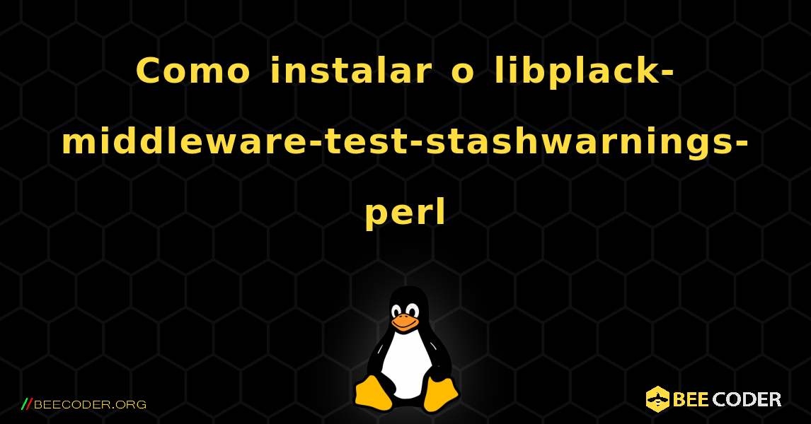 Como instalar o libplack-middleware-test-stashwarnings-perl . Linux