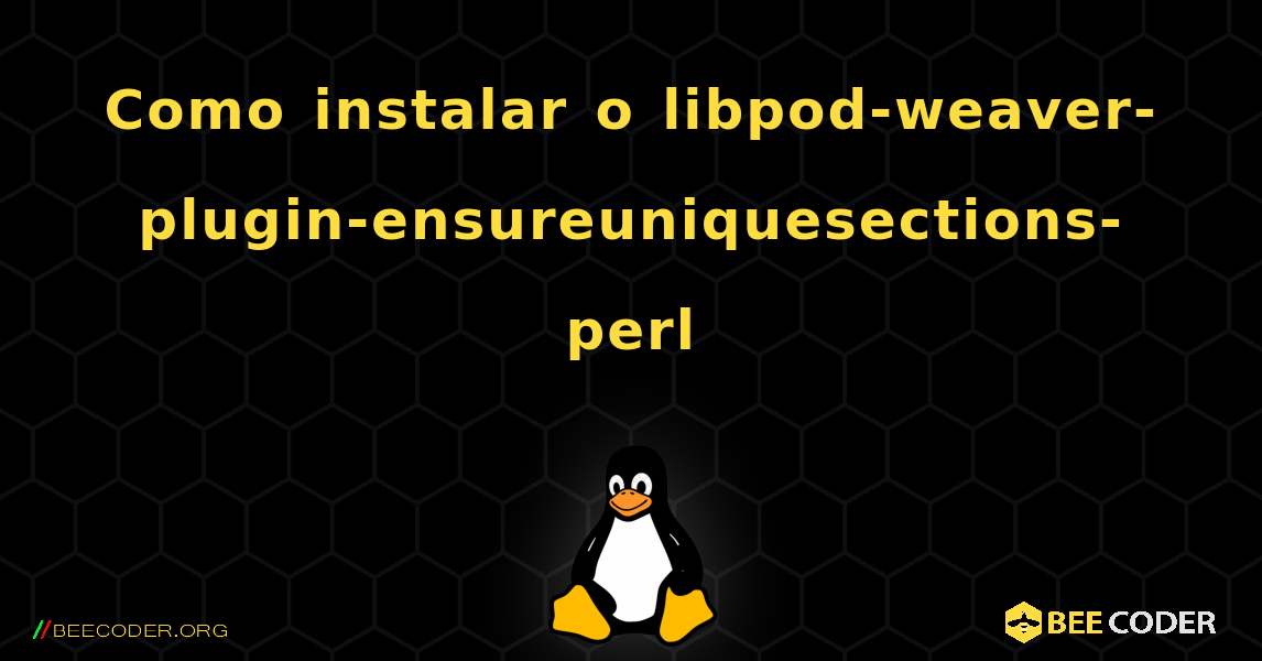 Como instalar o libpod-weaver-plugin-ensureuniquesections-perl . Linux