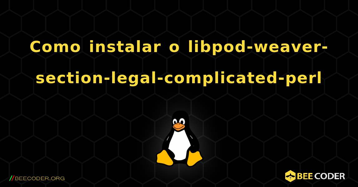 Como instalar o libpod-weaver-section-legal-complicated-perl . Linux