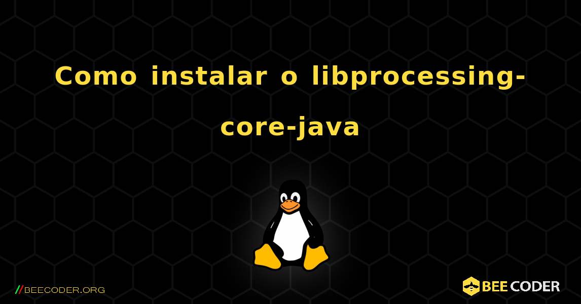 Como instalar o libprocessing-core-java . Linux
