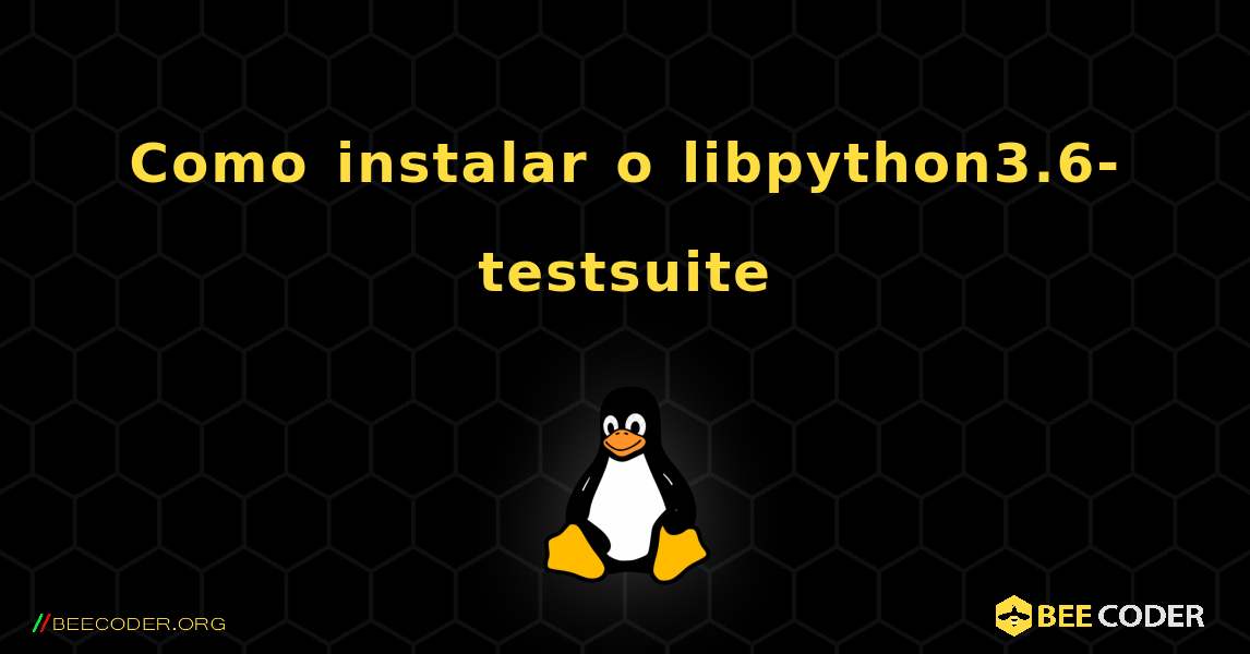 Como instalar o libpython3.6-testsuite . Linux