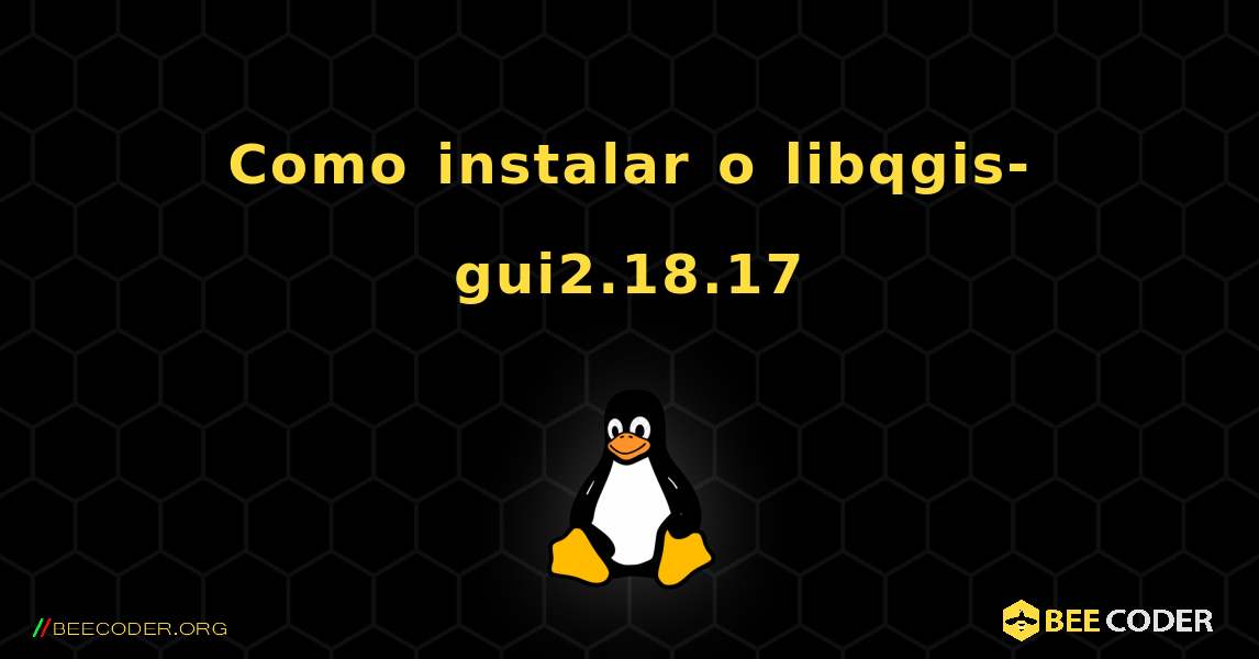Como instalar o libqgis-gui2.18.17 . Linux