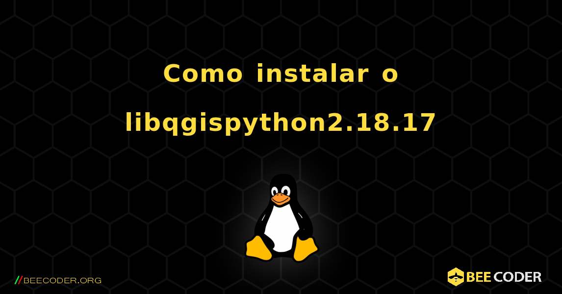 Como instalar o libqgispython2.18.17 . Linux