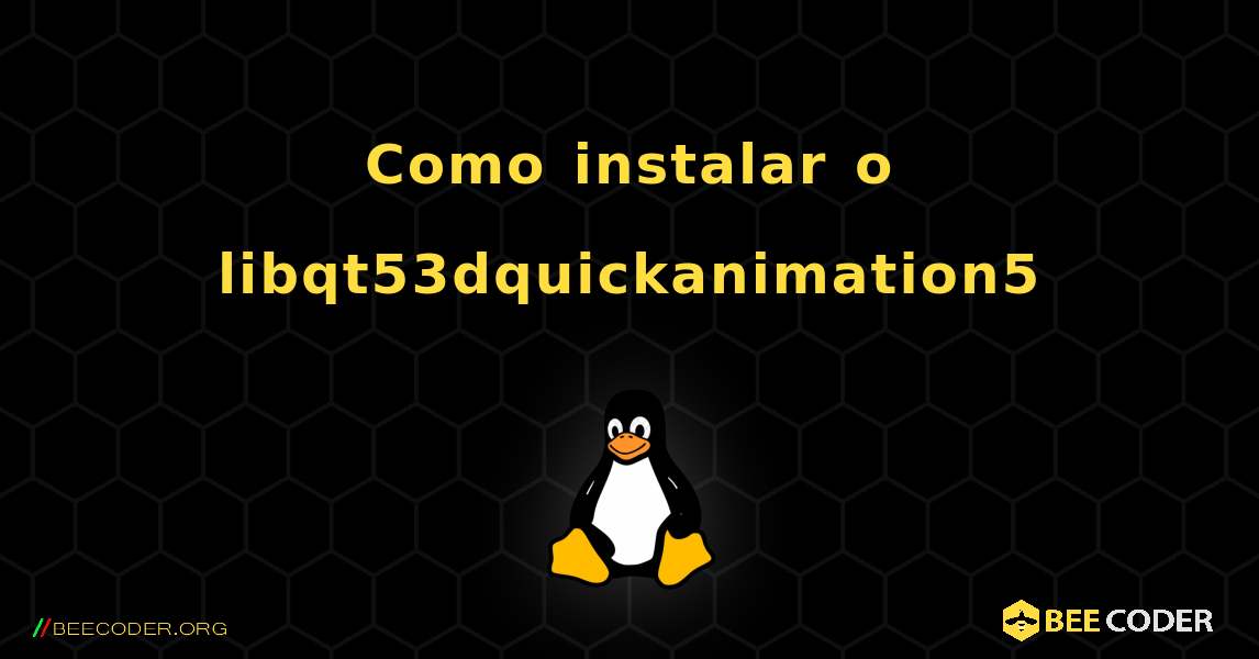 Como instalar o libqt53dquickanimation5 . Linux