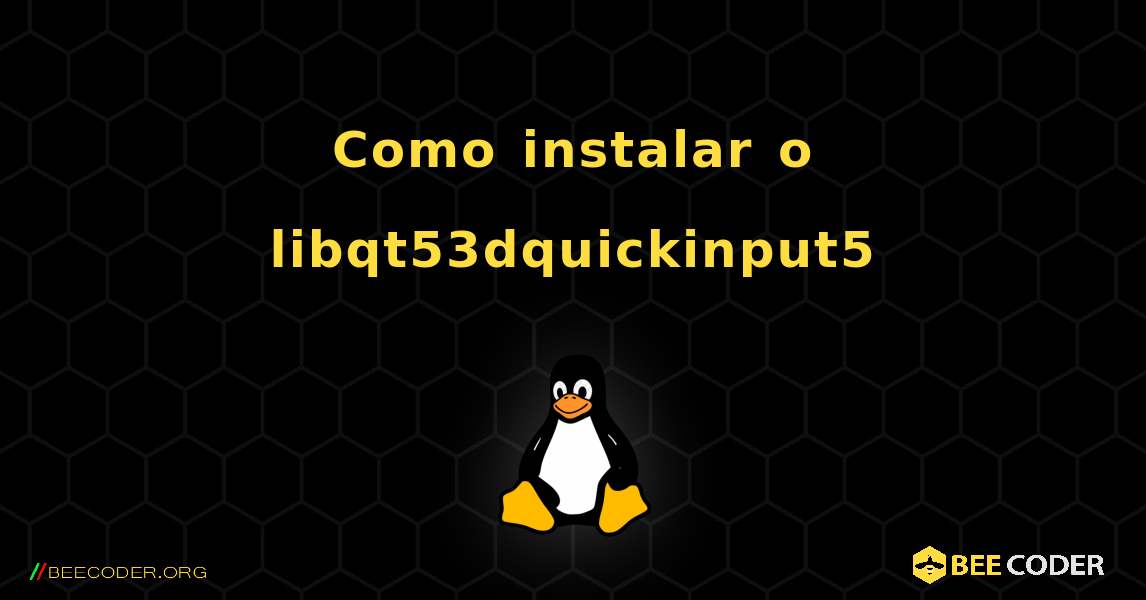 Como instalar o libqt53dquickinput5 . Linux