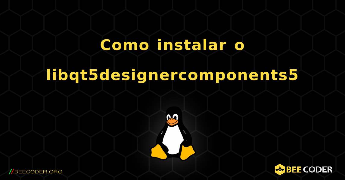 Como instalar o libqt5designercomponents5 . Linux