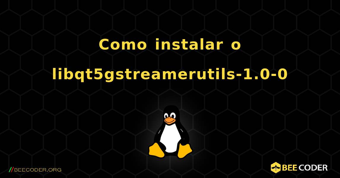 Como instalar o libqt5gstreamerutils-1.0-0 . Linux