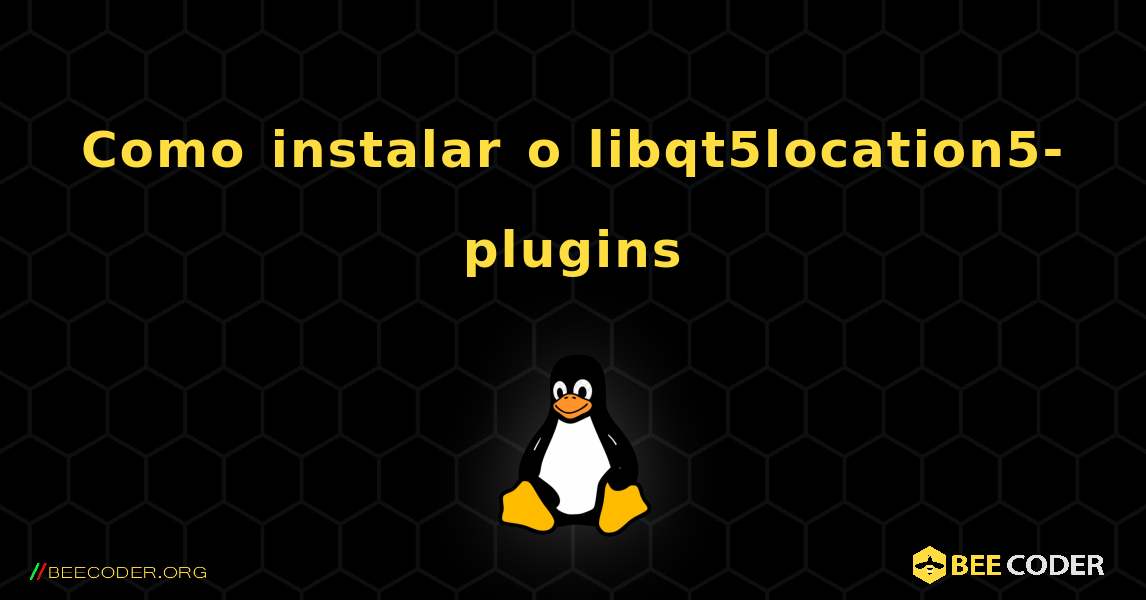 Como instalar o libqt5location5-plugins . Linux