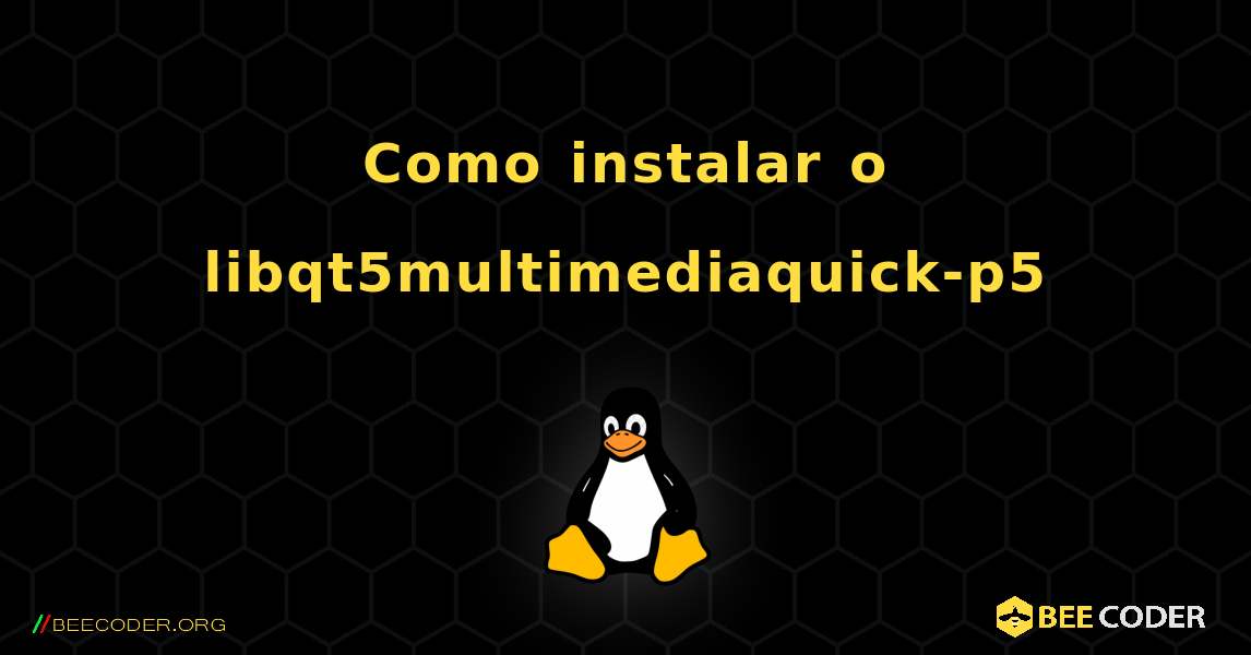 Como instalar o libqt5multimediaquick-p5 . Linux