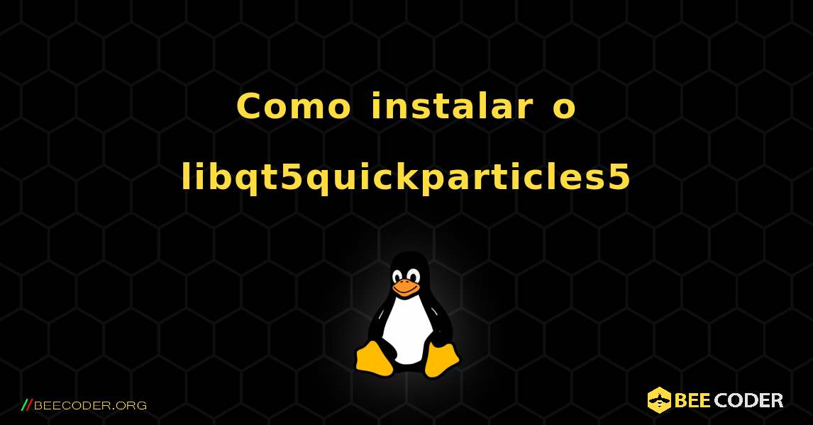 Como instalar o libqt5quickparticles5 . Linux