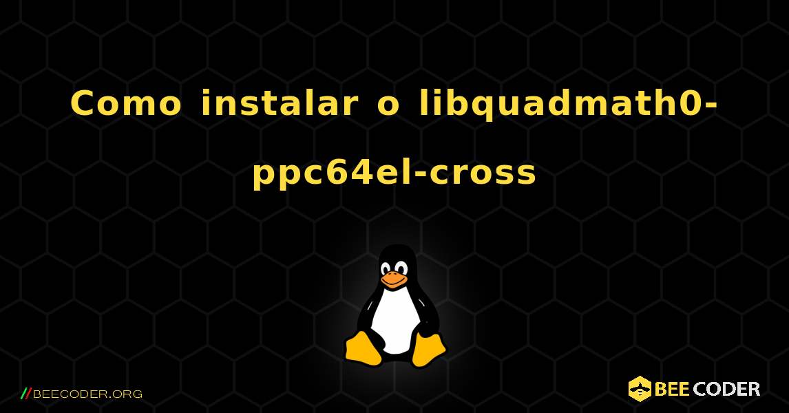 Como instalar o libquadmath0-ppc64el-cross . Linux