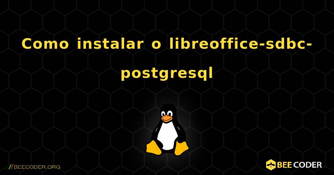 Como instalar o libreoffice-sdbc-postgresql . Linux