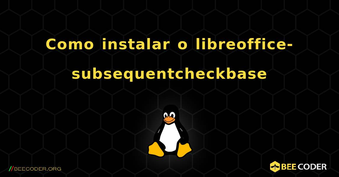 Como instalar o libreoffice-subsequentcheckbase . Linux