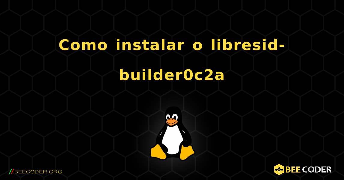 Como instalar o libresid-builder0c2a . Linux