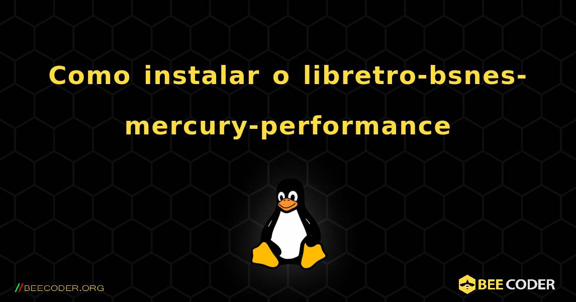 Como instalar o libretro-bsnes-mercury-performance . Linux