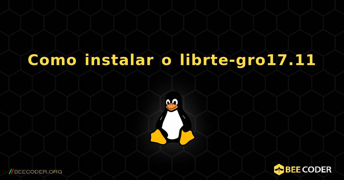 Como instalar o librte-gro17.11 . Linux