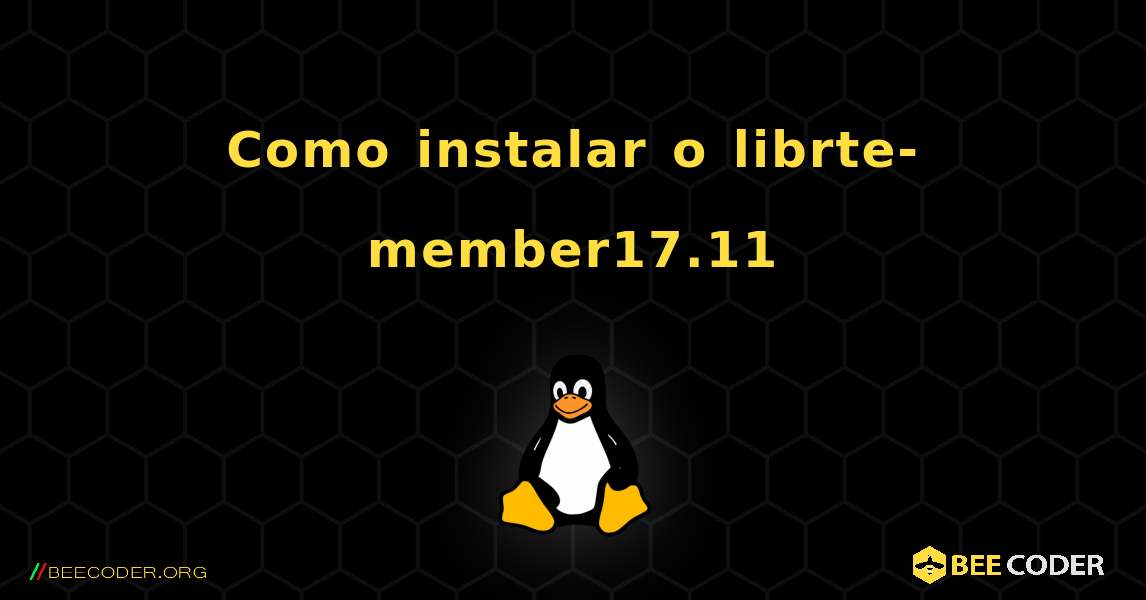 Como instalar o librte-member17.11 . Linux