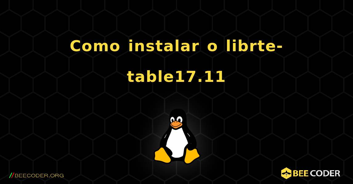 Como instalar o librte-table17.11 . Linux