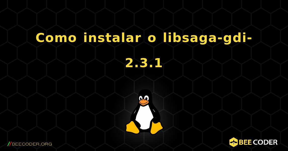 Como instalar o libsaga-gdi-2.3.1 . Linux