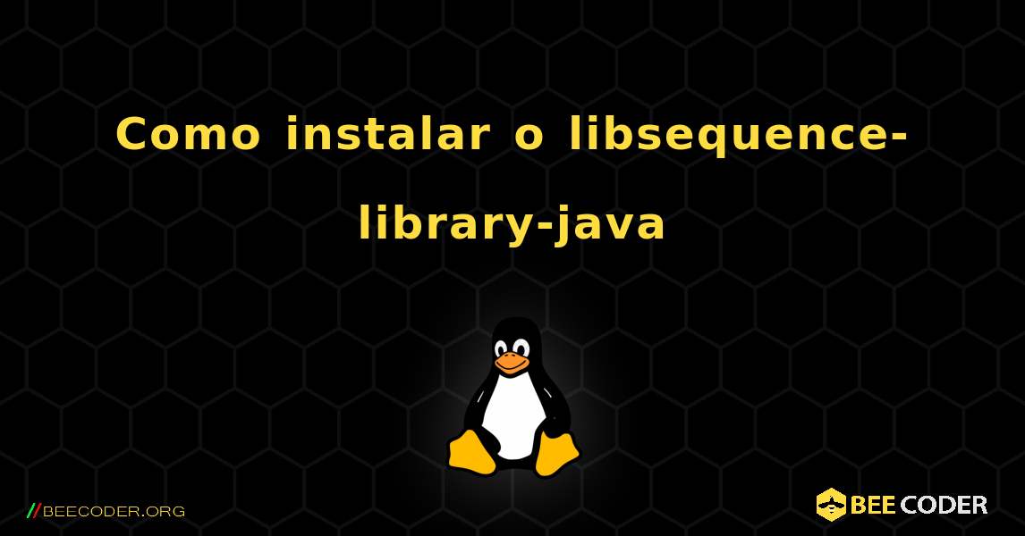Como instalar o libsequence-library-java . Linux