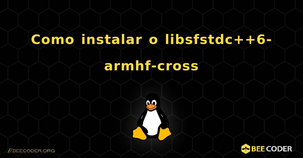 Como instalar o libsfstdc++6-armhf-cross . Linux