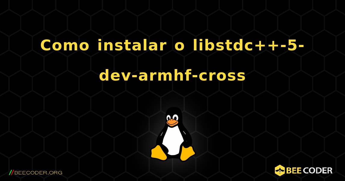 Como instalar o libstdc++-5-dev-armhf-cross . Linux