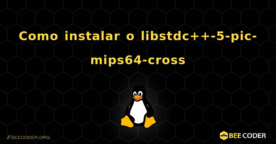 Como instalar o libstdc++-5-pic-mips64-cross . Linux