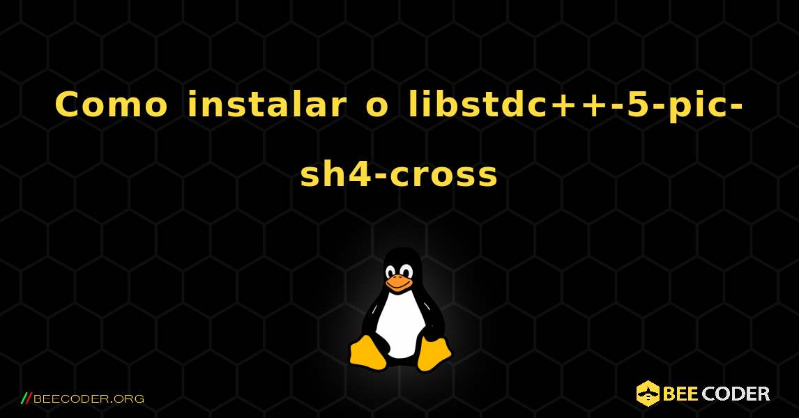 Como instalar o libstdc++-5-pic-sh4-cross . Linux