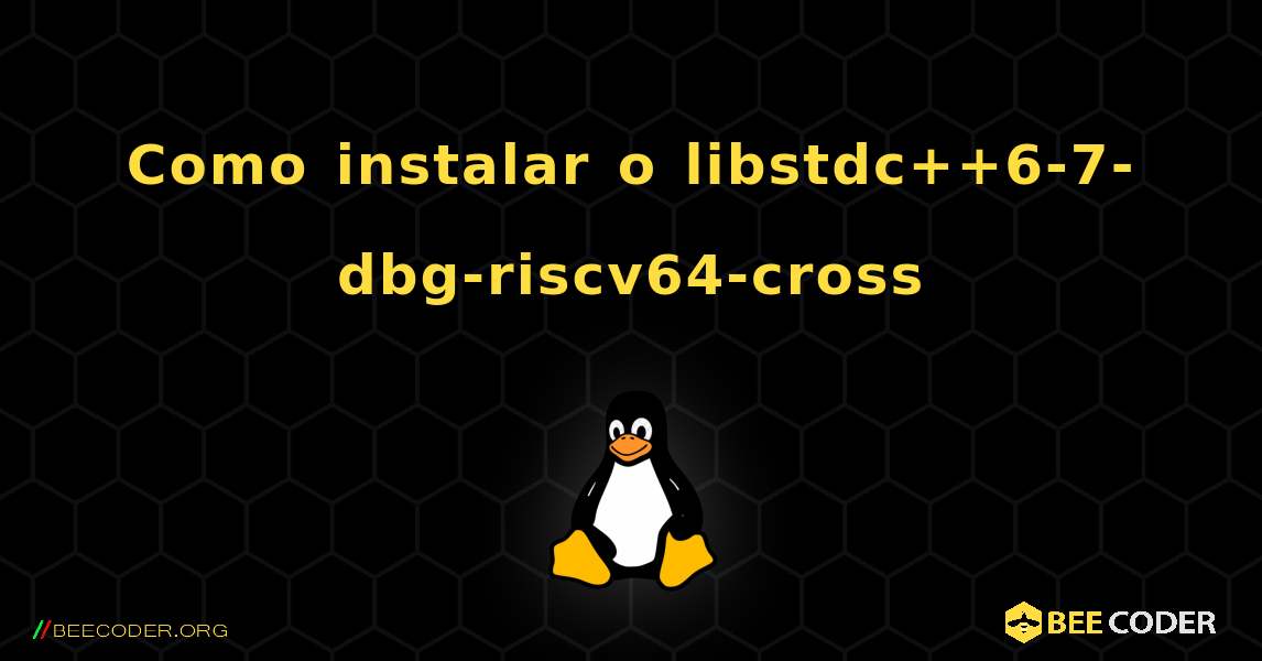 Como instalar o libstdc++6-7-dbg-riscv64-cross . Linux