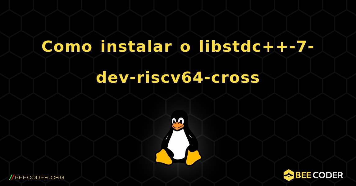 Como instalar o libstdc++-7-dev-riscv64-cross . Linux